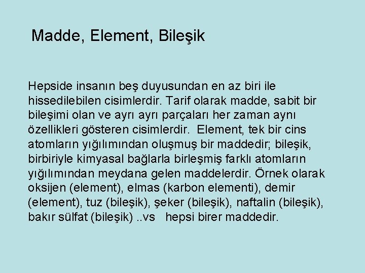 Madde, Element, Bileşik Hepside insanın beş duyusundan en az biri ile hissedilebilen cisimlerdir. Tarif