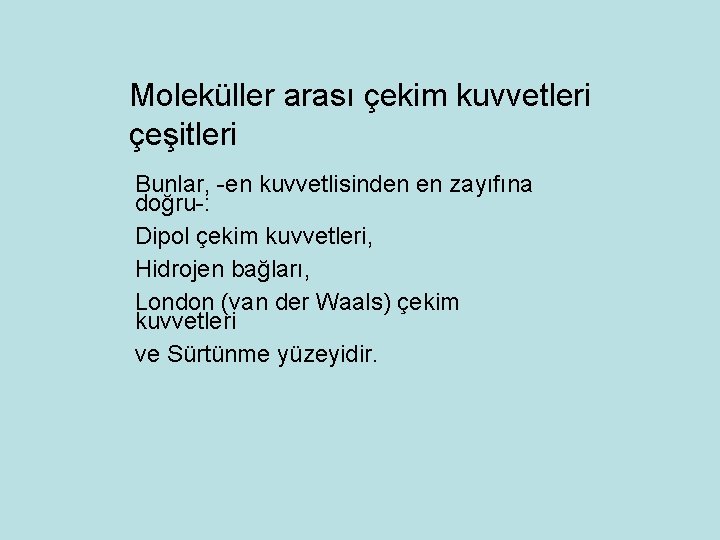 Moleküller arası çekim kuvvetleri çeşitleri Bunlar, -en kuvvetlisinden en zayıfına doğru-: Dipol çekim kuvvetleri,