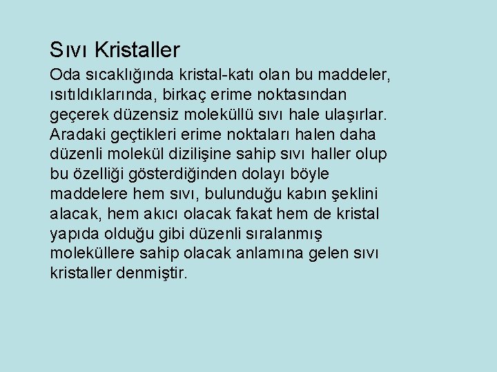 Sıvı Kristaller Oda sıcaklığında kristal-katı olan bu maddeler, ısıtıldıklarında, birkaç erime noktasından geçerek düzensiz