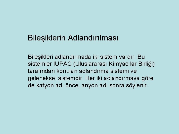 Bileşiklerin Adlandırılması Bileşikleri adlandırmada iki sistem vardır. Bu sistemler IUPAC (Uluslararası Kimyacılar Birliği) tarafından