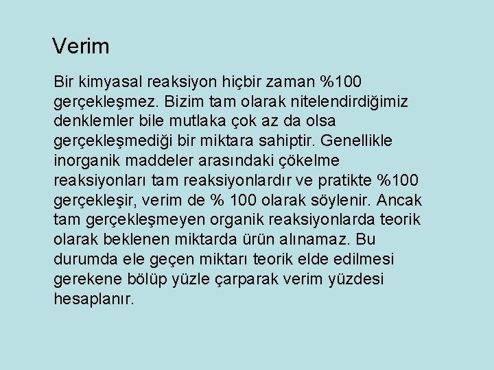 Verim Bir kimyasal reaksiyon hiçbir zaman %100 gerçekleşmez. Bizim tam olarak nitelendirdiğimiz denklemler bile