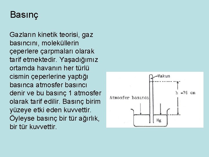 Basınç Gazların kinetik teorisi, gaz basıncını, moleküllerin çeperlere çarpmaları olarak tarif etmektedir. Yaşadığımız ortamda