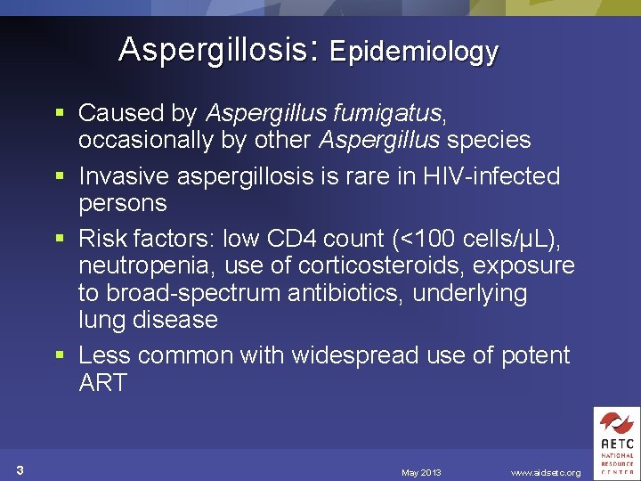 Aspergillosis: Epidemiology § Caused by Aspergillus fumigatus, occasionally by other Aspergillus species § Invasive