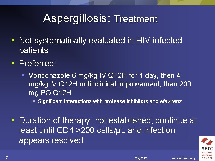 Aspergillosis: Treatment § Not systematically evaluated in HIV-infected patients § Preferred: § Voriconazole 6