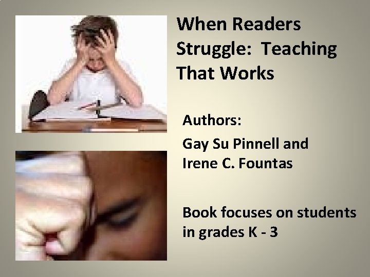 When Readers Struggle: Teaching That Works Authors: Gay Su Pinnell and Irene C. Fountas