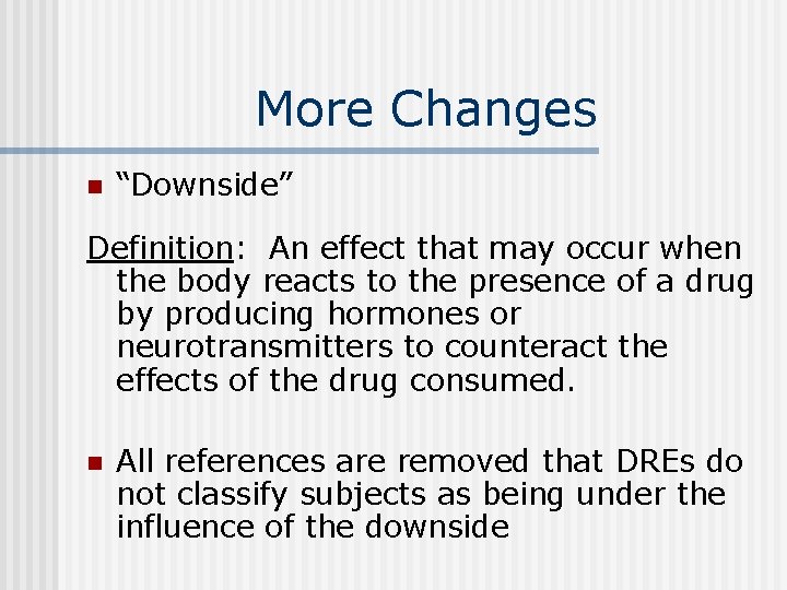 More Changes n “Downside” Definition: An effect that may occur when the body reacts