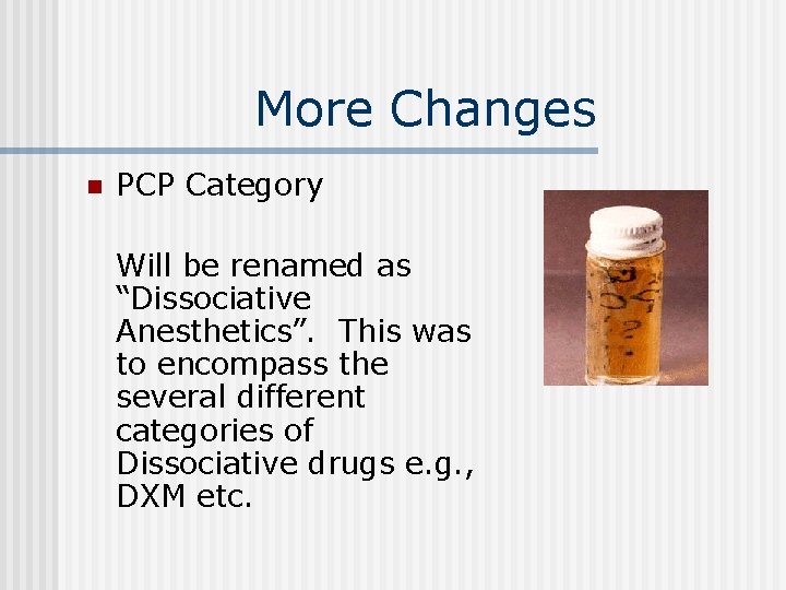 More Changes n PCP Category Will be renamed as “Dissociative Anesthetics”. This was to