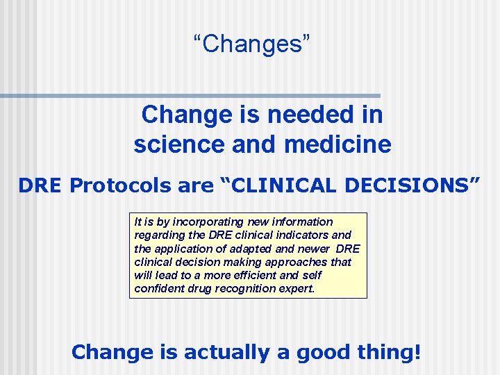 “Changes” Change is needed in science and medicine DRE Protocols are “CLINICAL DECISIONS” It