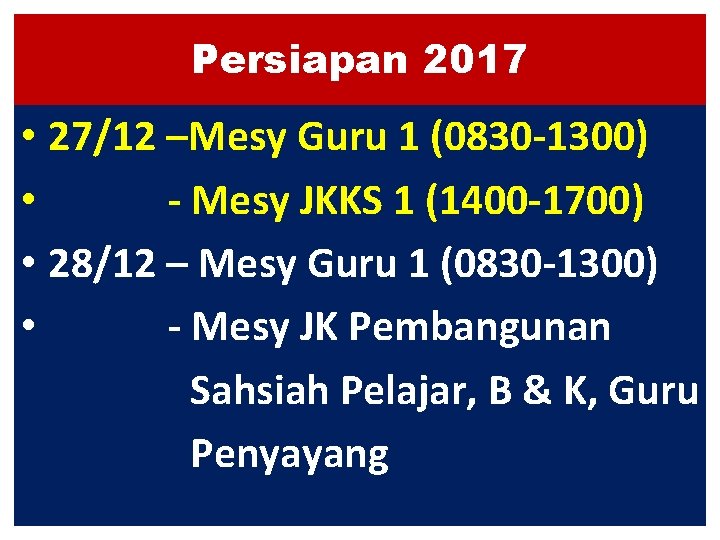 Persiapan 2017 • 27/12 –Mesy Guru 1 (0830 -1300) • - Mesy JKKS 1
