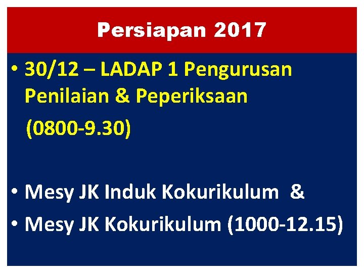 Persiapan 2017 • 30/12 – LADAP 1 Pengurusan Penilaian & Peperiksaan (0800 -9. 30)