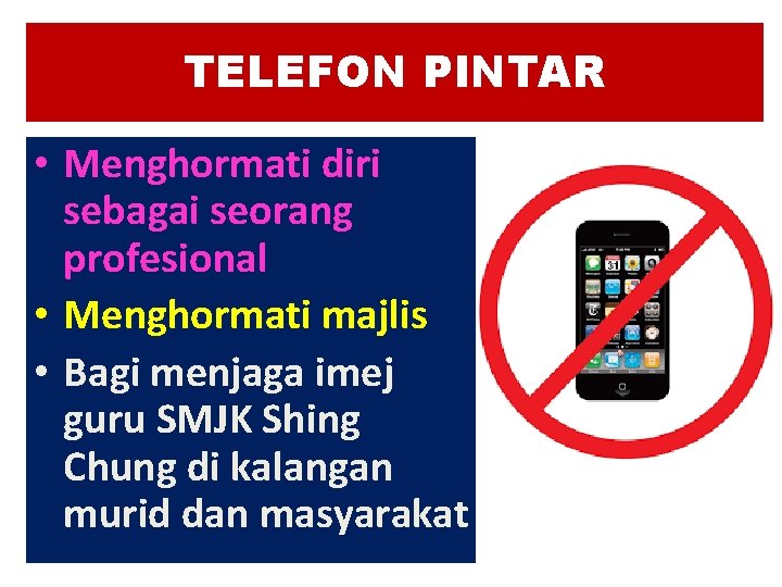 TELEFON PINTAR • Menghormati diri sebagai seorang profesional • Menghormati majlis • Bagi menjaga