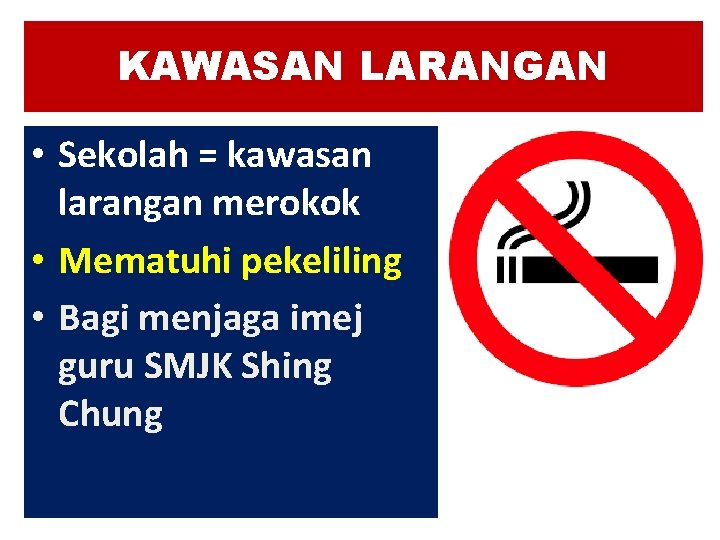 KAWASAN LARANGAN • Sekolah = kawasan larangan merokok • Mematuhi pekeliling • Bagi menjaga
