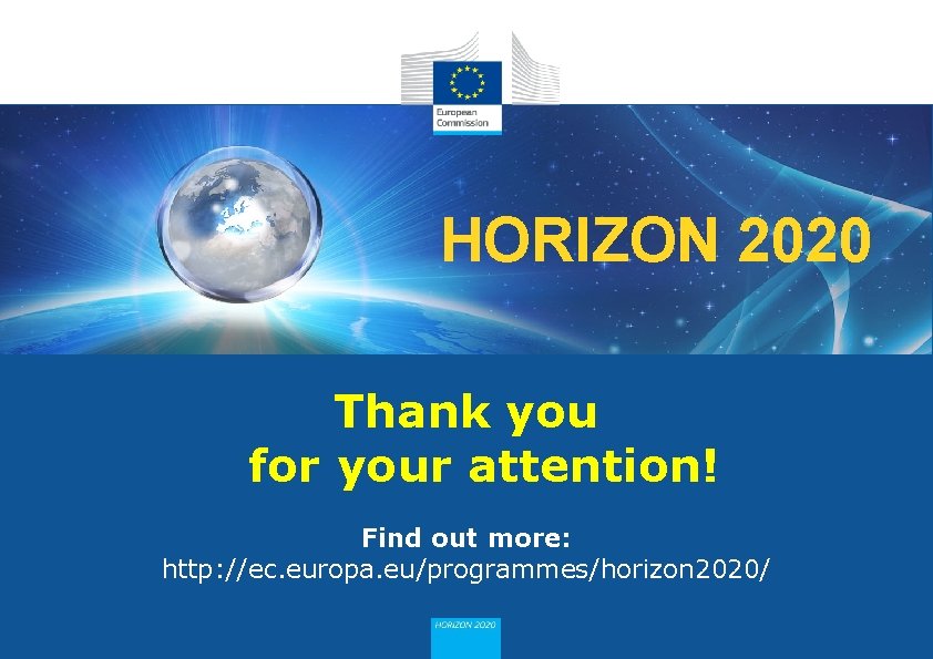 HORIZON 2020 Thank you for your attention! Find out more: http: //ec. europa. eu/programmes/horizon