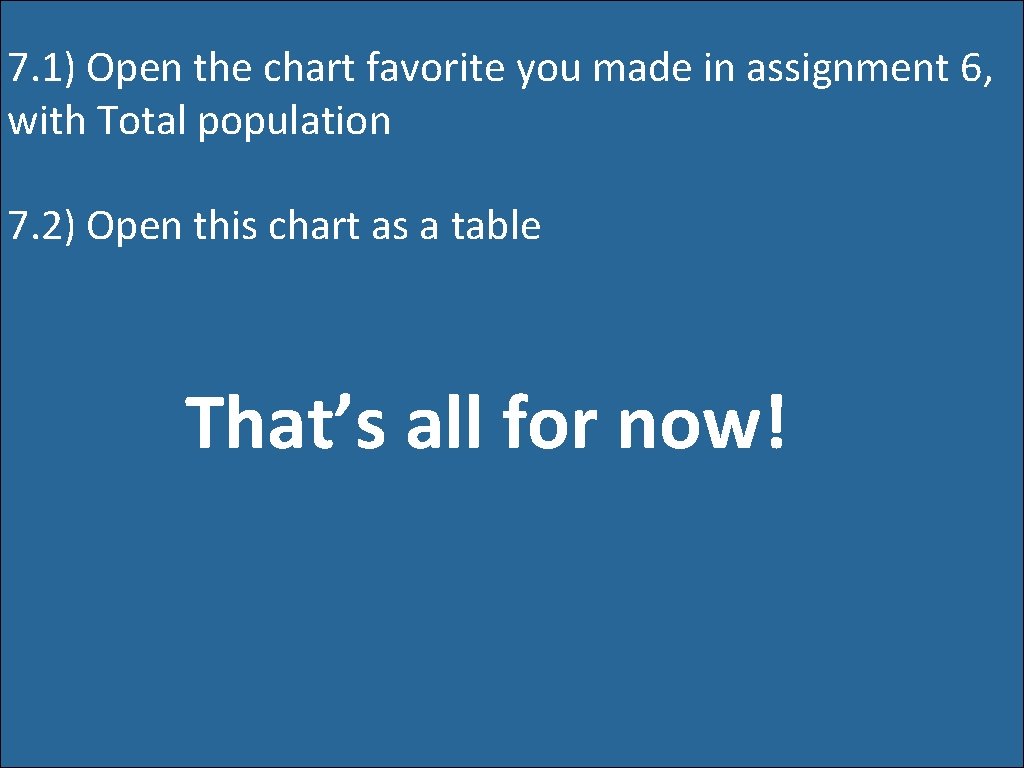 7. 1) Open the chart favorite you made in assignment 6, with Total population 7. 1) Open the chart favorite you made in assignment 6, with Total population
