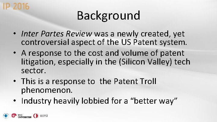 Background • Inter Partes Review was a newly created, yet controversial aspect of the