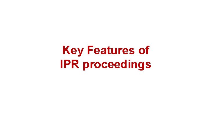Key Features of IPR proceedings 