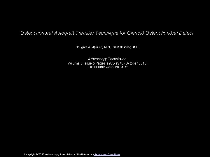 Osteochondral Autograft Transfer Technique for Glenoid Osteochondral Defect Douglas J. Wyland, M. D. ,