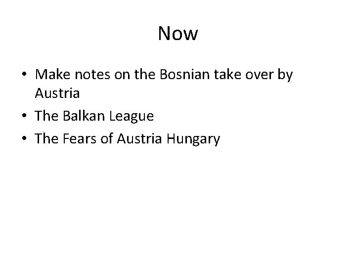 Now • Make notes on the Bosnian take over by Austria • The Balkan