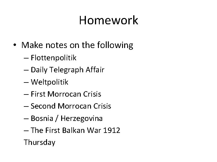 Homework • Make notes on the following – Flottenpolitik – Daily Telegraph Affair –