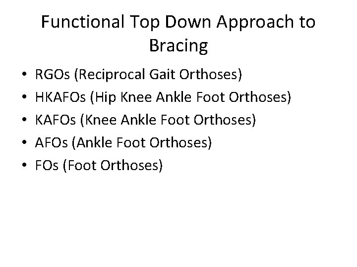 Functional Top Down Approach to Bracing • • • RGOs (Reciprocal Gait Orthoses) HKAFOs