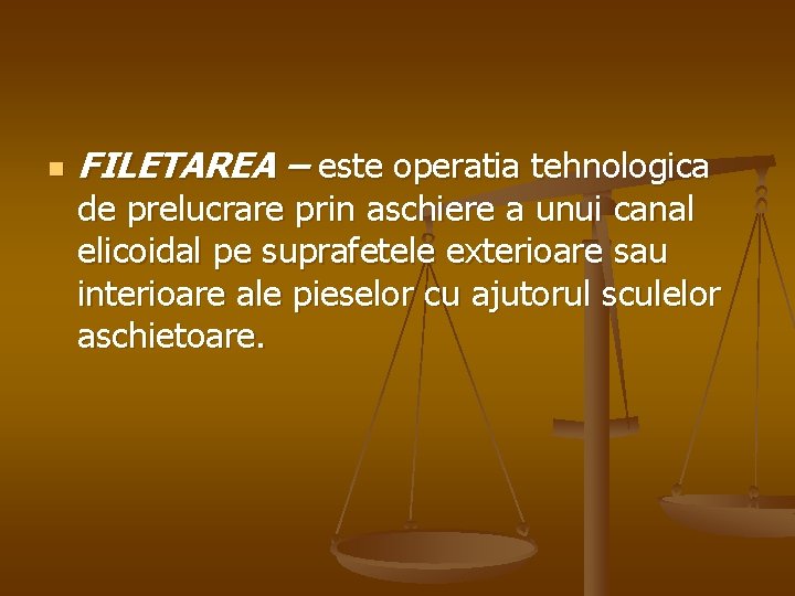 n FILETAREA – este operatia tehnologica de prelucrare prin aschiere a unui canal elicoidal