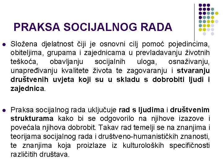 PRAKSA SOCIJALNOG RADA l Složena djelatnost čiji je osnovni cilj pomoć pojedincima, obiteljima, grupama