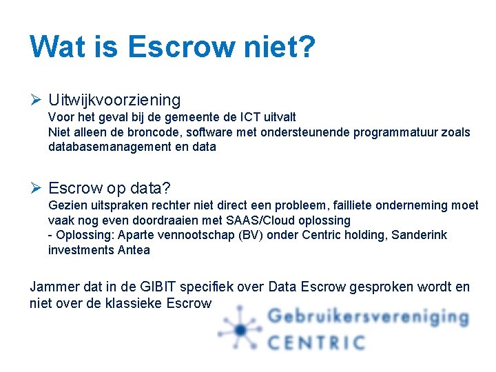Wat is Escrow niet? Ø Uitwijkvoorziening Voor het geval bij de gemeente de ICT