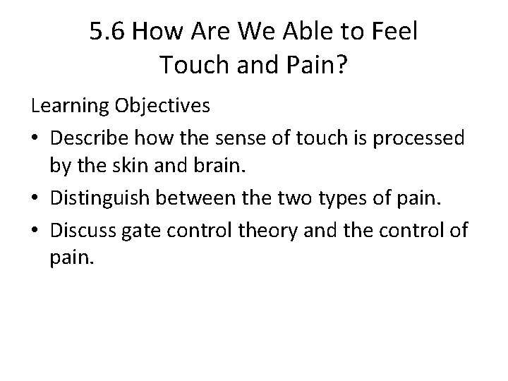 5. 6 How Are We Able to Feel Touch and Pain? Learning Objectives • 5. 6 How Are We Able to Feel Touch and Pain? Learning Objectives •