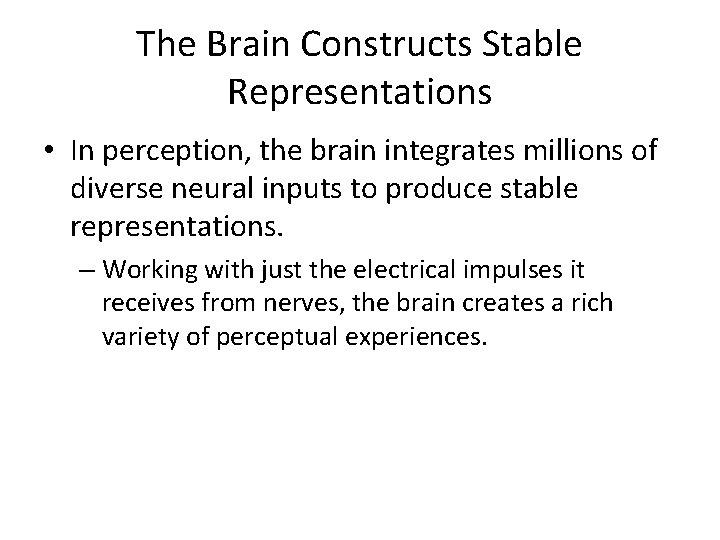 The Brain Constructs Stable Representations • In perception, the brain integrates millions of diverse The Brain Constructs Stable Representations • In perception, the brain integrates millions of diverse