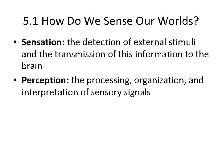 5. 1 How Do We Sense Our Worlds? • Sensation: the detection of external 5. 1 How Do We Sense Our Worlds? • Sensation: the detection of external