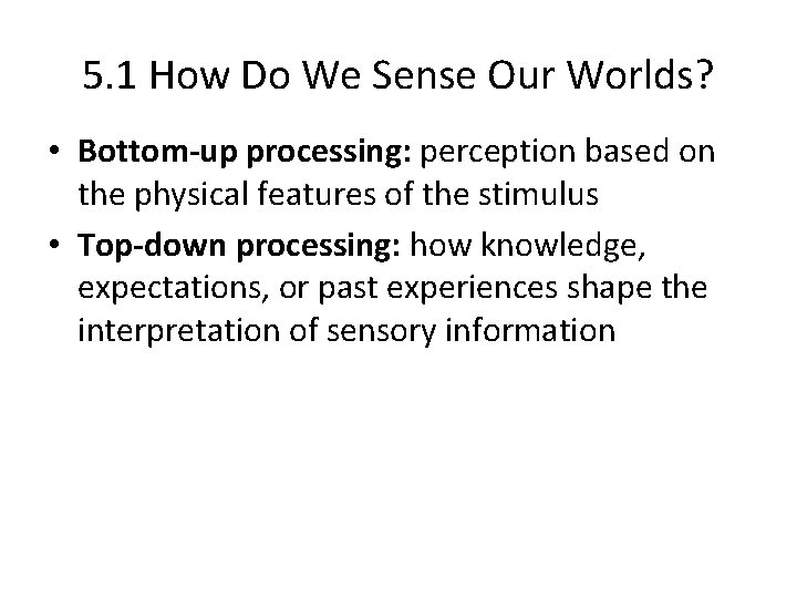 5. 1 How Do We Sense Our Worlds? • Bottom-up processing: perception based on 5. 1 How Do We Sense Our Worlds? • Bottom-up processing: perception based on