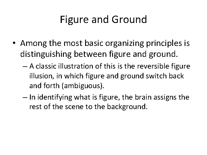 Figure and Ground • Among the most basic organizing principles is distinguishing between figure Figure and Ground • Among the most basic organizing principles is distinguishing between figure