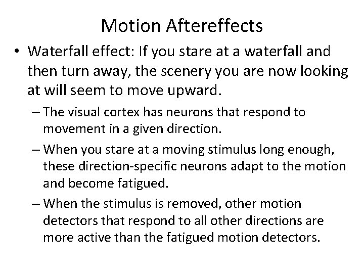Motion Aftereffects • Waterfall effect: If you stare at a waterfall and then turn Motion Aftereffects • Waterfall effect: If you stare at a waterfall and then turn