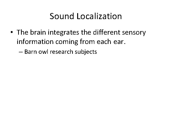 Sound Localization • The brain integrates the different sensory information coming from each ear. Sound Localization • The brain integrates the different sensory information coming from each ear.