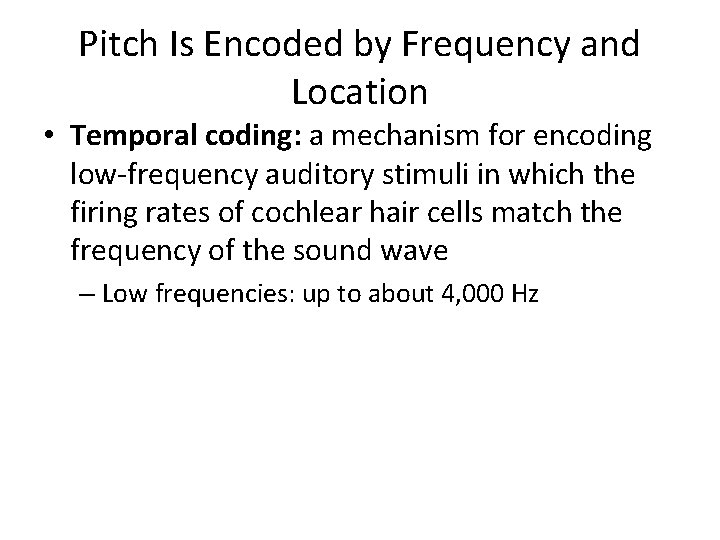Pitch Is Encoded by Frequency and Location • Temporal coding: a mechanism for encoding Pitch Is Encoded by Frequency and Location • Temporal coding: a mechanism for encoding