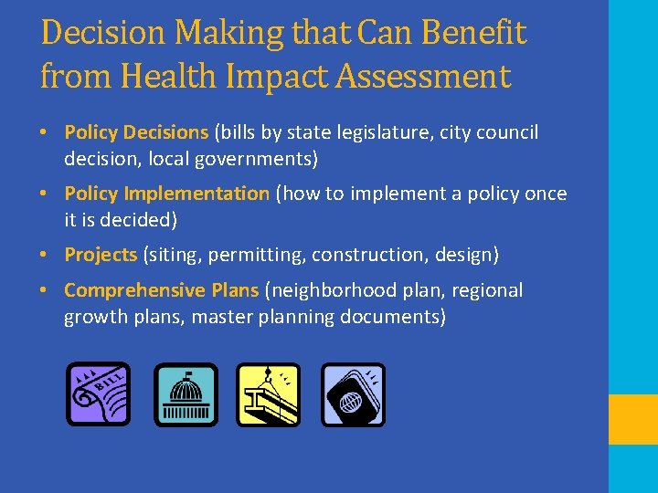 Decision Making that Can Benefit from Health Impact Assessment • Policy Decisions (bills by