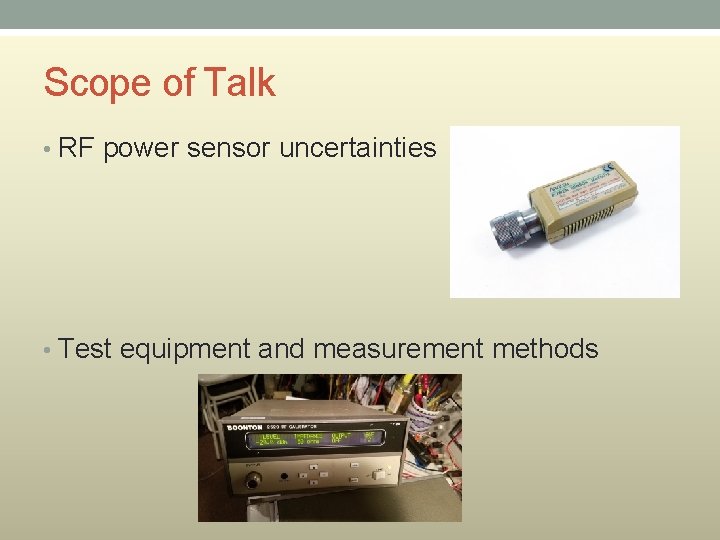 Scope of Talk • RF power sensor uncertainties • Test equipment and measurement methods Scope of Talk • RF power sensor uncertainties • Test equipment and measurement methods