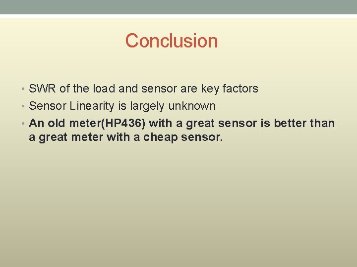 Conclusion • SWR of the load and sensor are key factors • Sensor Linearity Conclusion • SWR of the load and sensor are key factors • Sensor Linearity