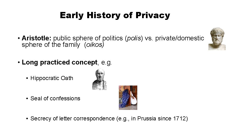 Early History of Privacy • Aristotle: public sphere of politics (polis) vs. private/domestic sphere