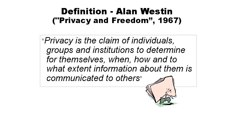 Definition - Alan Westin ("Privacy and Freedom”, 1967) “Privacy is the claim of individuals,