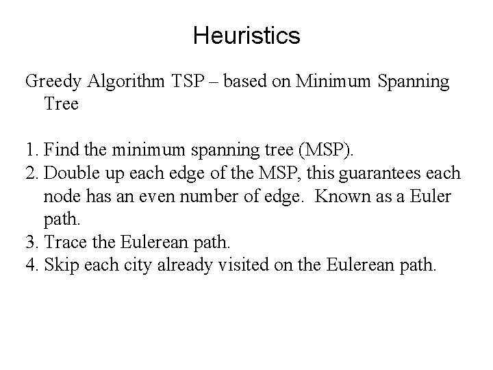 Heuristics Greedy Algorithm TSP – based on Minimum Spanning Tree 1. Find the minimum