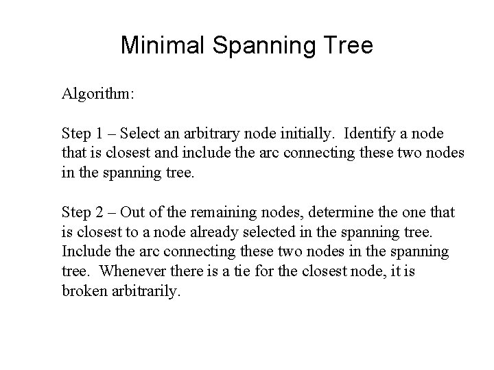 Minimal Spanning Tree Algorithm: Step 1 – Select an arbitrary node initially. Identify a