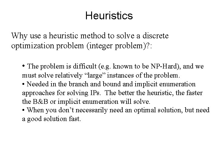 Heuristics Why use a heuristic method to solve a discrete optimization problem (integer problem)?