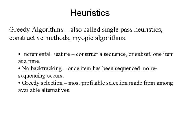 Heuristics Greedy Algorithms – also called single pass heuristics, constructive methods, myopic algorithms. •