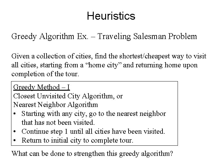 Heuristics Greedy Algorithm Ex. – Traveling Salesman Problem Given a collection of cities, find