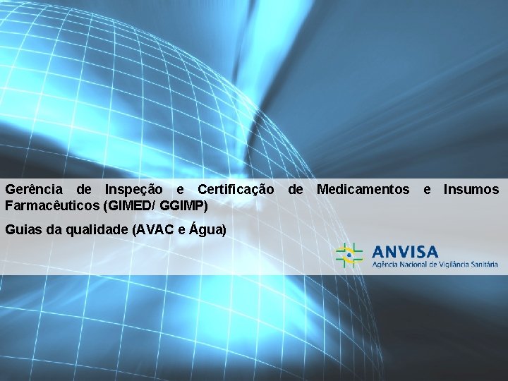 Gerência de Inspeção e Certificação Farmacêuticos (GIMED/ GGIMP) Guias da qualidade (AVAC e Água)