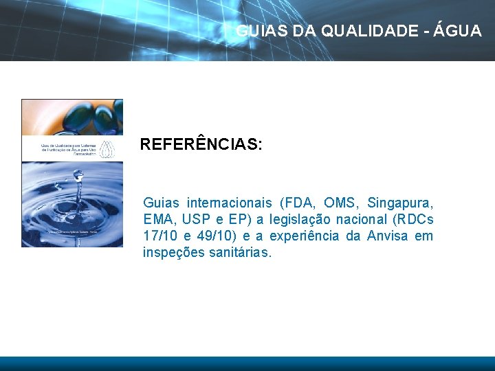 GUIAS DA QUALIDADE - ÁGUA REFERÊNCIAS: Guias internacionais (FDA, OMS, Singapura, EMA, USP e