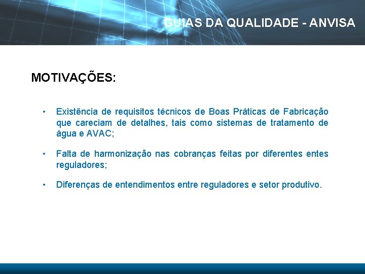 GUIAS DA QUALIDADE - ANVISA MOTIVAÇÕES: • Existência de requisitos técnicos de Boas Práticas