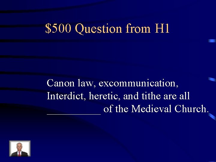 $500 Question from H 1 Canon law, excommunication, Interdict, heretic, and tithe are all