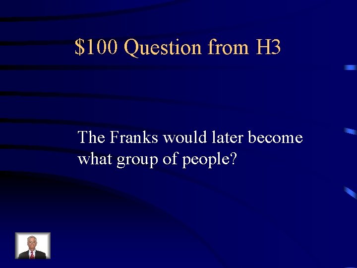 $100 Question from H 3 The Franks would later become what group of people?